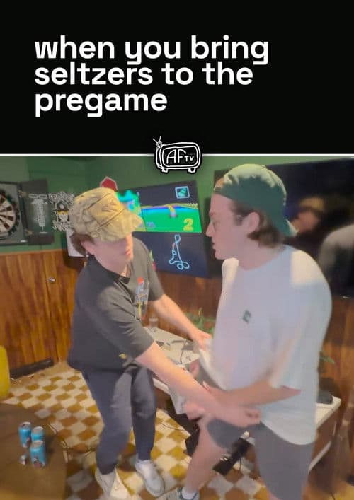 when you bring seltzers to the pregame